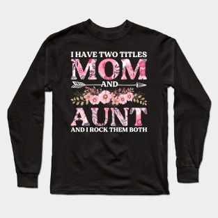 I Have Two Titles Mom And Aunt Flowers Floral Mother's Day Long Sleeve T-Shirt